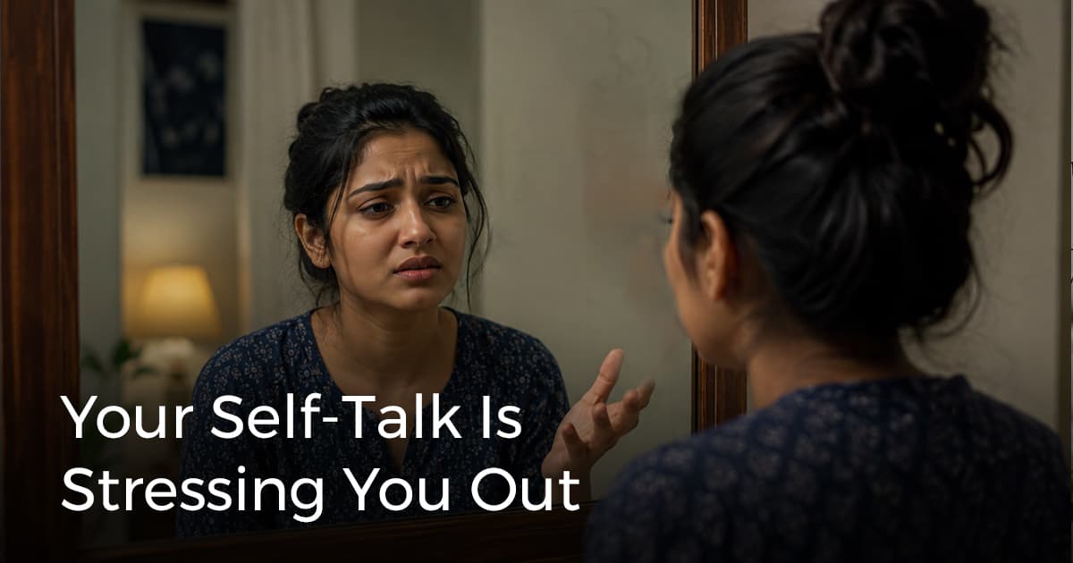 How Your Self-Talk Is Secretly Increasing Your Stress