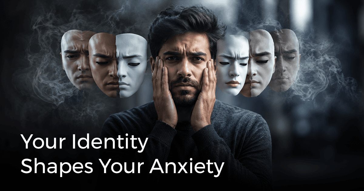 Your Anxiety Isn’t the Problem—Your Identity Is